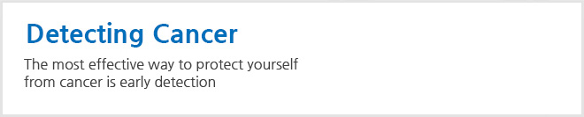 Detecting Cancer Detecting Cancer-The most effective way to protect yourself from cancer is early detection