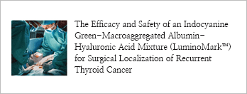 The Efficacy and Safety of an Indocyanine Green-Macroaggregated Albumin-Hyaluronic Acid Mixture (LuminoMark™) for Surgical Localization of Recurrent Thyroid Cancer